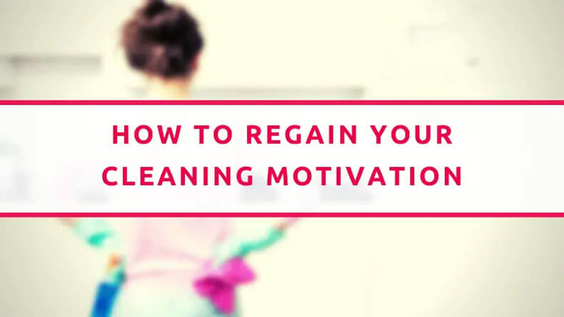 How To Regain Your Cleaning Motivation