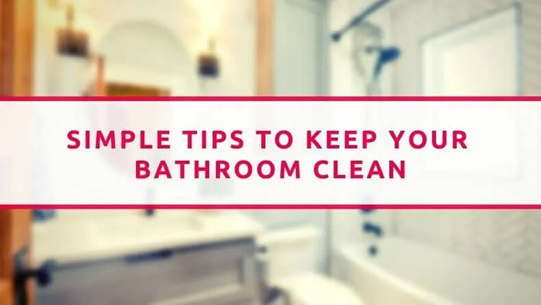 Simple Tips To Keep Your Bathroom Clean