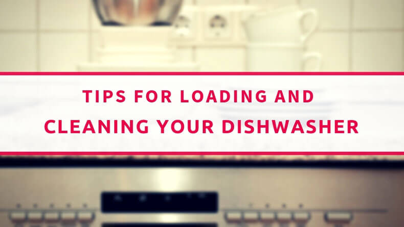 Tips For Loading And Cleaning Your Dishwasher